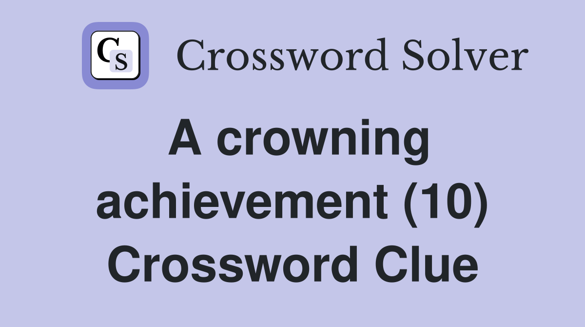 A crowning achievement (10) Crossword Clue