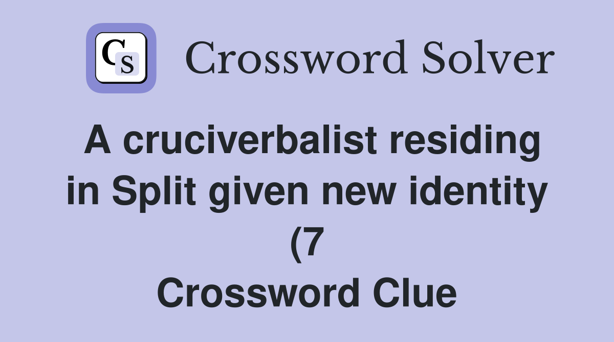A cruciverbalist residing in Split given new identity (7) Crossword A cruciverbalist residing in Split given new identity (7) Crossword