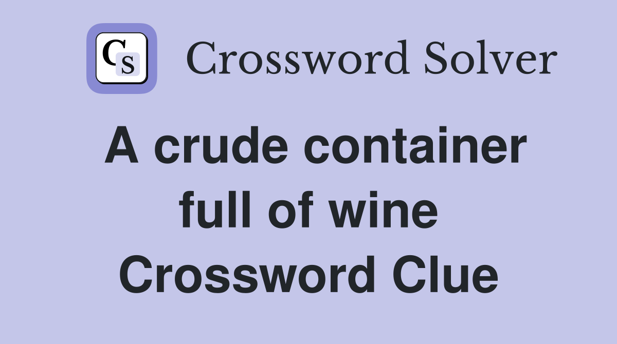 A crude container full of wine Crossword Clue