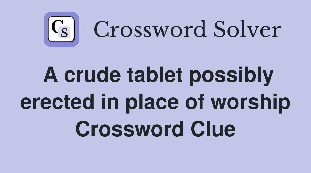 A crude tablet possibly erected in place of worship Crossword Clue