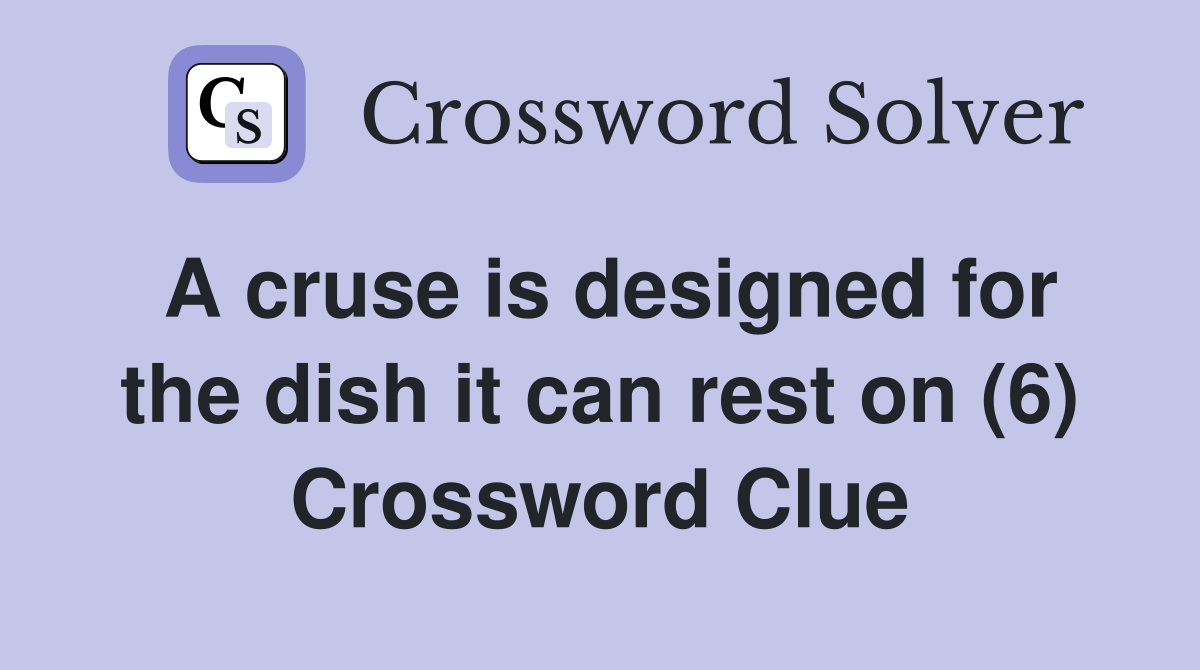 A cruse is designed for the dish it can rest on (6) Crossword Clue
