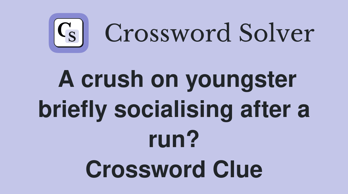 A crush on youngster briefly socialising after a run? Crossword Clue