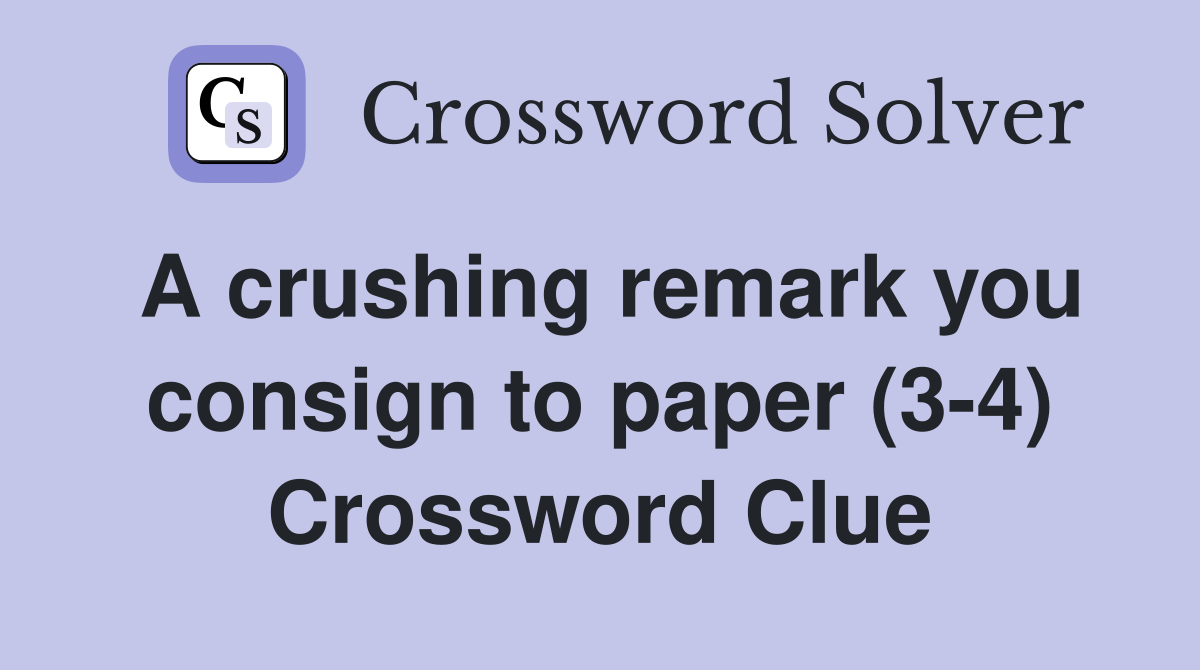 A crushing remark you consign to paper (3-4) Crossword Clue