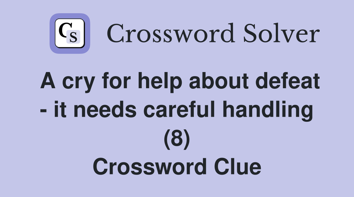 A cry for help about defeat - it needs careful handling (8) Crossword Clue