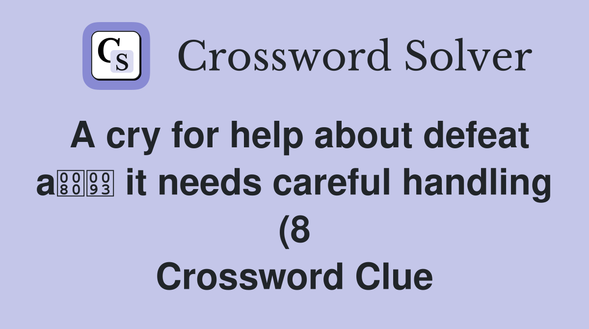 A cry for help about defeat a it needs careful handling (8) Crossword A cry for help about defeat a it needs careful handling (8) Crossword