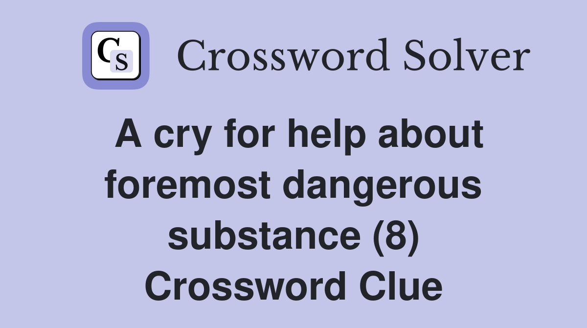 A cry for help about foremost dangerous substance (8) Crossword Clue