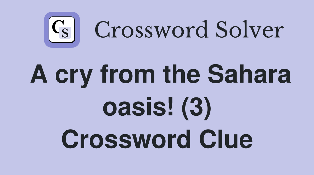 A cry from the Sahara oasis! (3) Crossword Clue