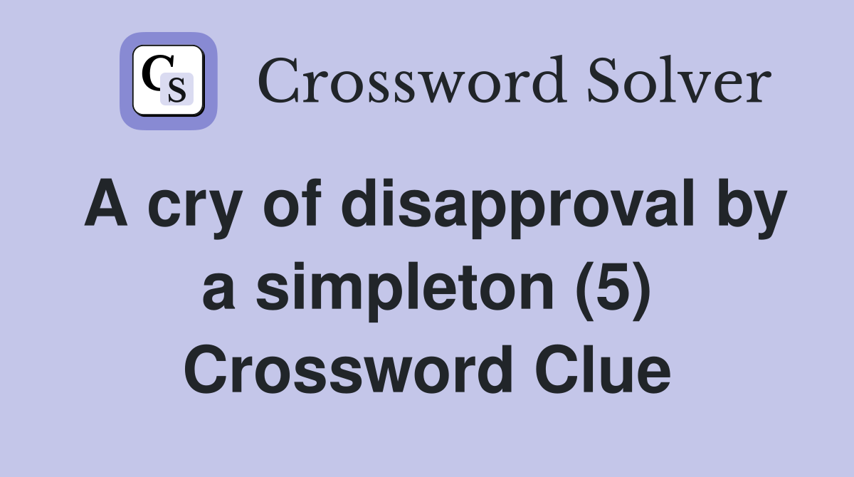 A cry of disapproval by a simpleton (5) Crossword Clue