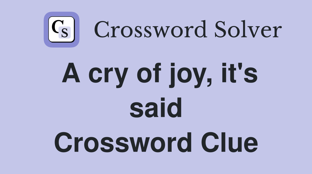 A cry of joy, it's said Crossword Clue