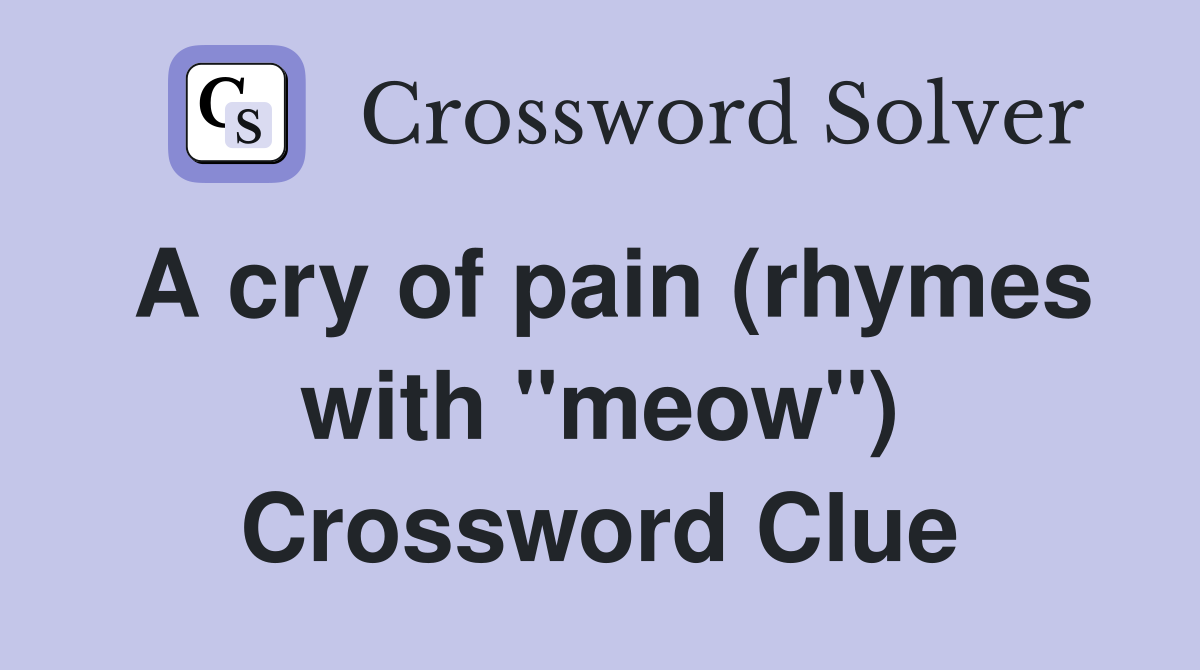 A cry of pain (rhymes with "meow") Crossword Clue