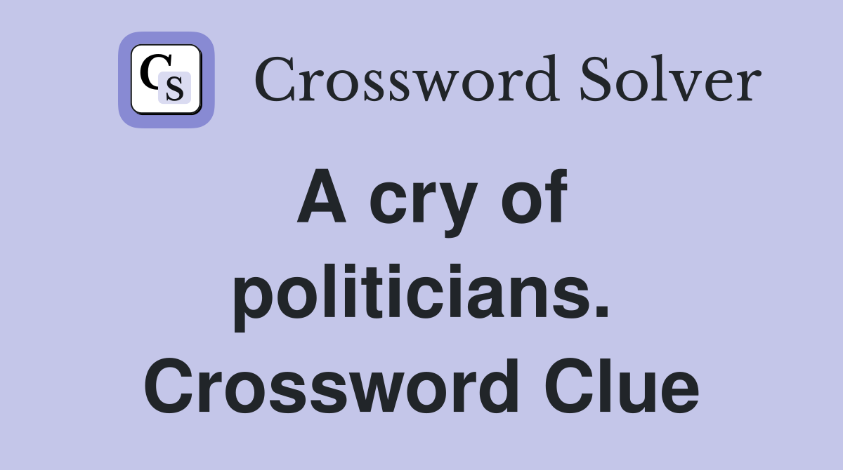 A cry of politicians. Crossword Clue