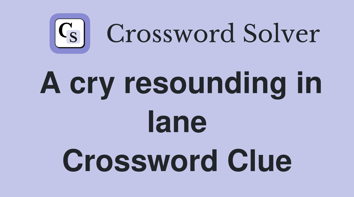 A cry resounding in lane Crossword Clue