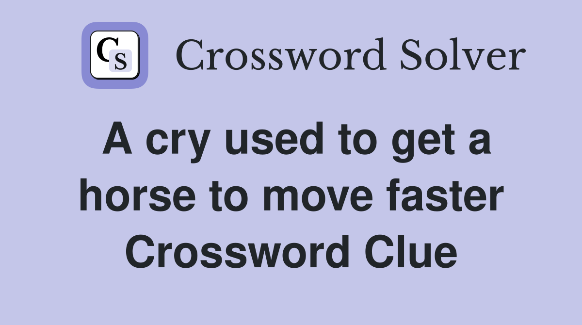 A cry used to get a horse to move faster Crossword Clue