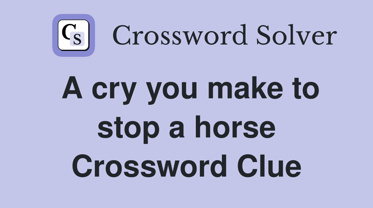 A cry you make to stop a horse Crossword Clue