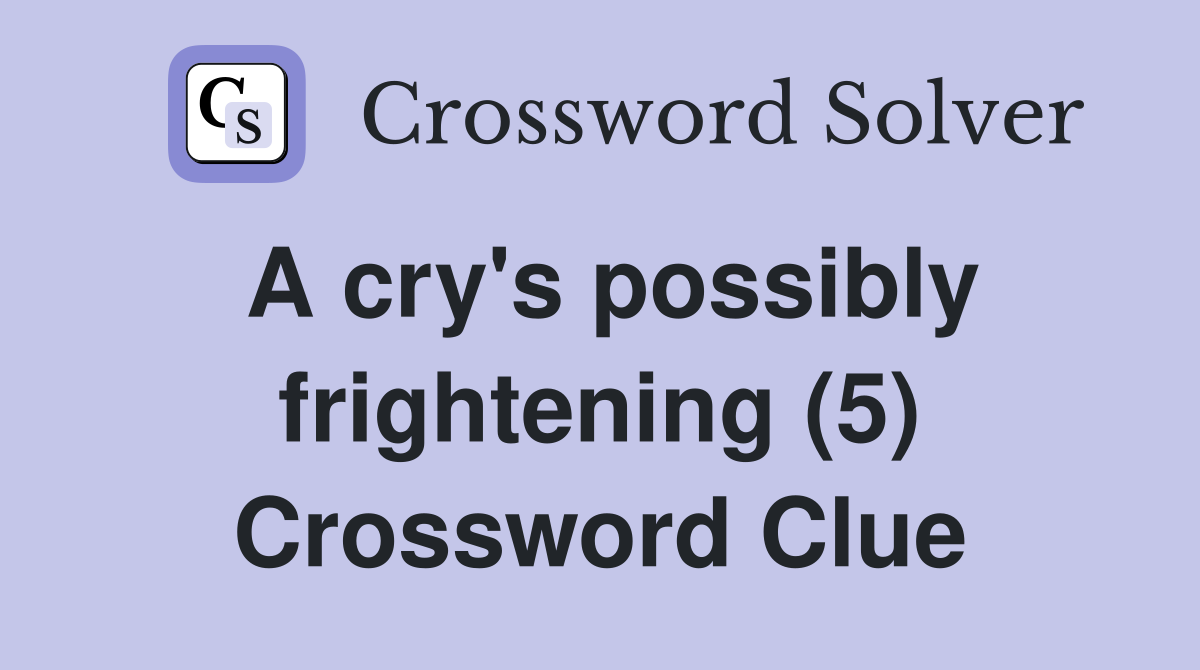 A cry's possibly frightening (5) Crossword Clue