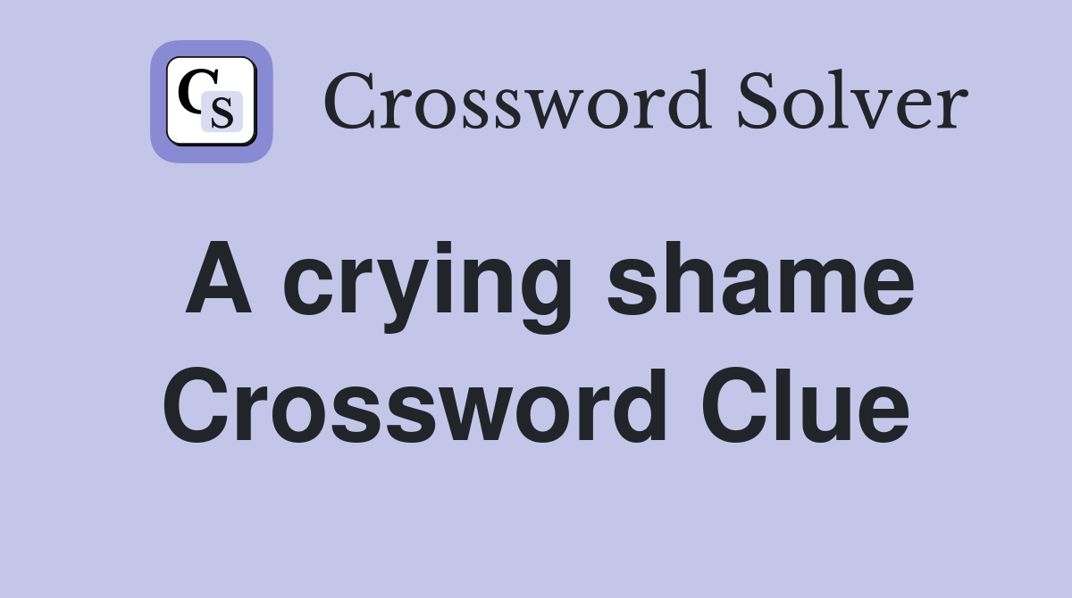 A crying shame Crossword Clue