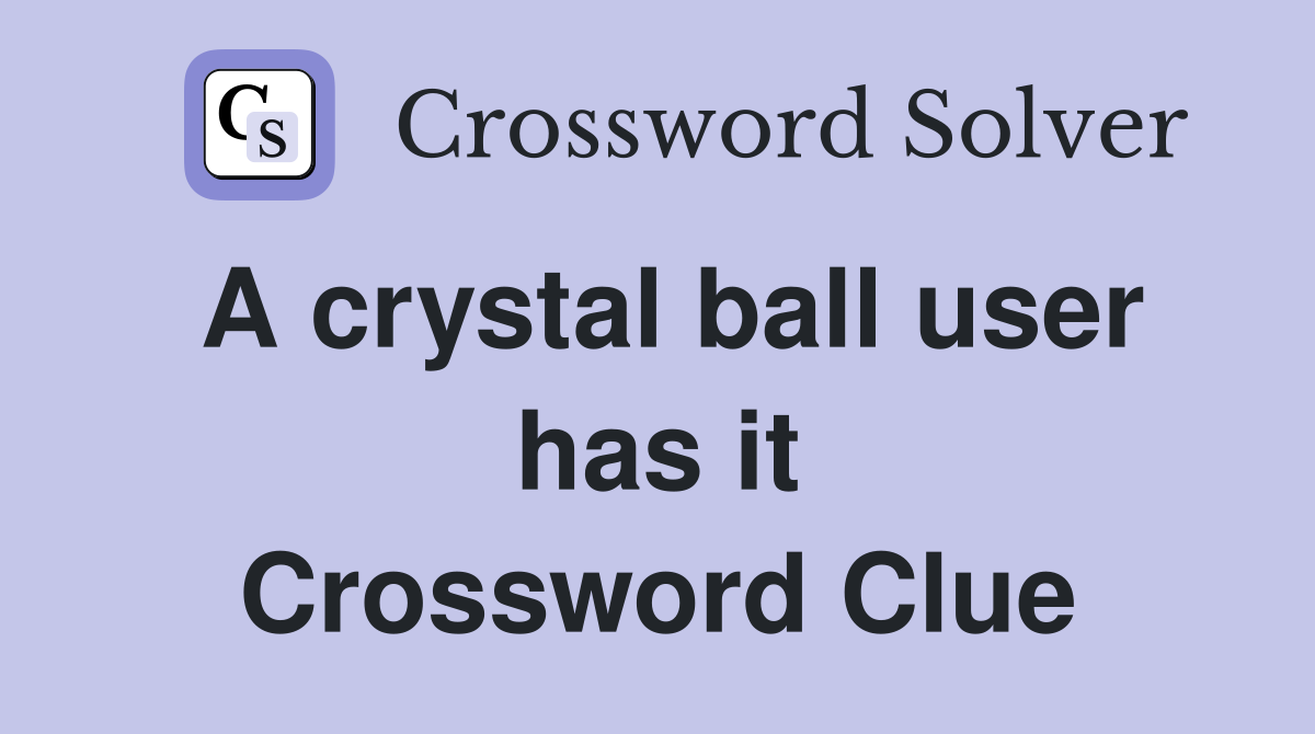 A crystal ball user has it Crossword Clue