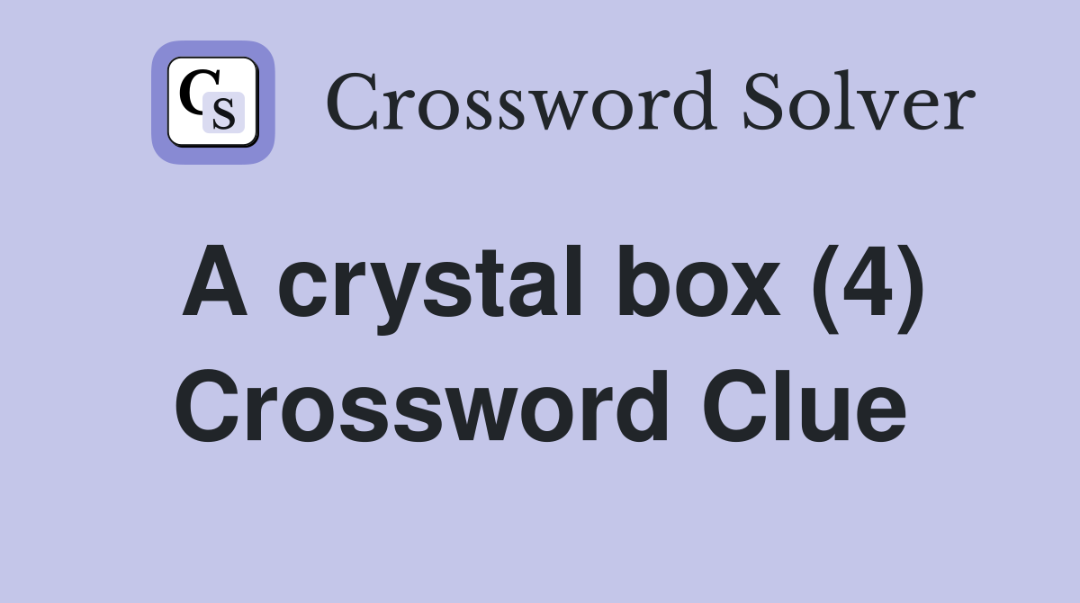 A crystal box (4) Crossword Clue