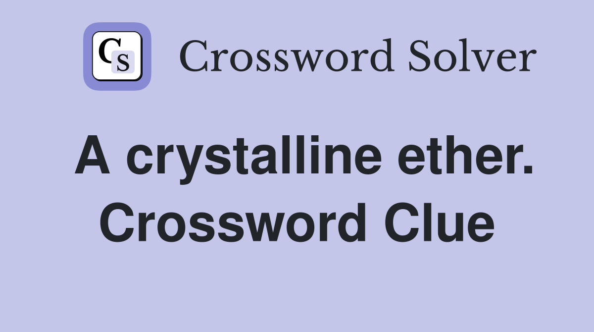A crystalline ether. Crossword Clue