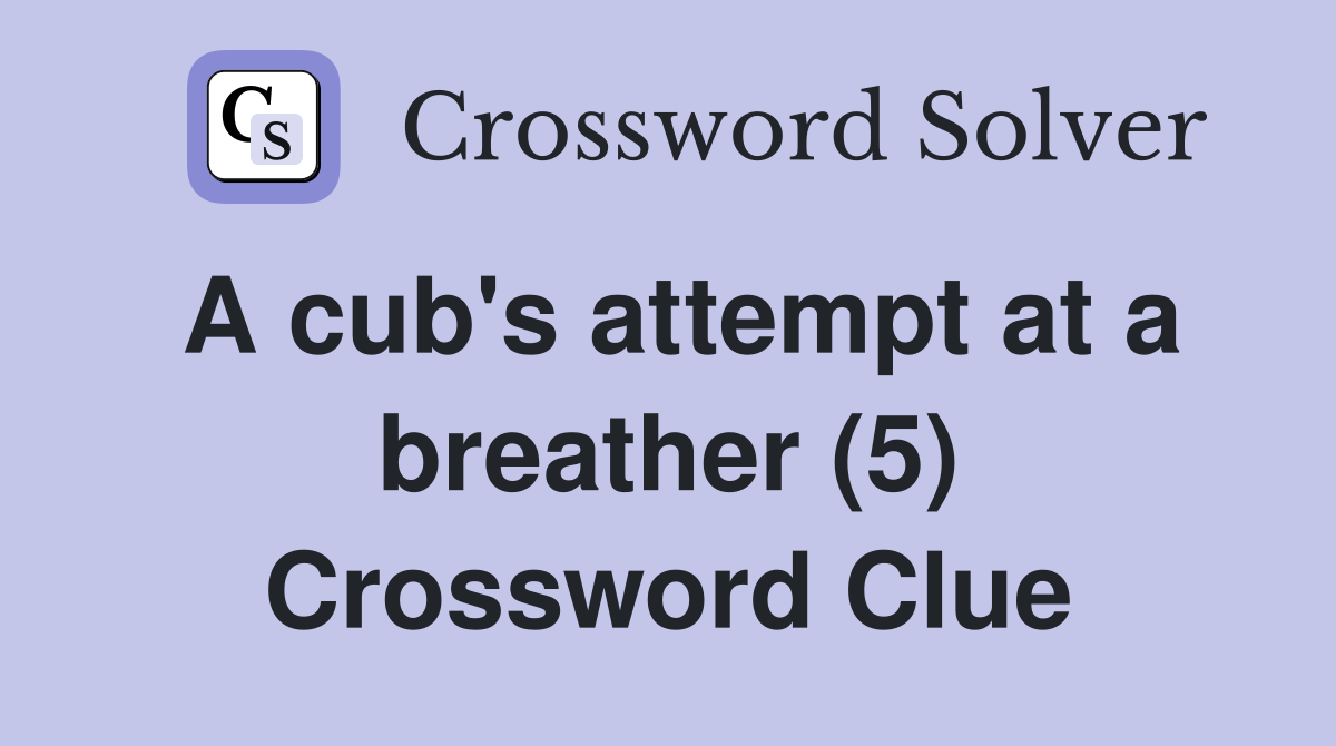 A cub's attempt at a breather (5) Crossword Clue