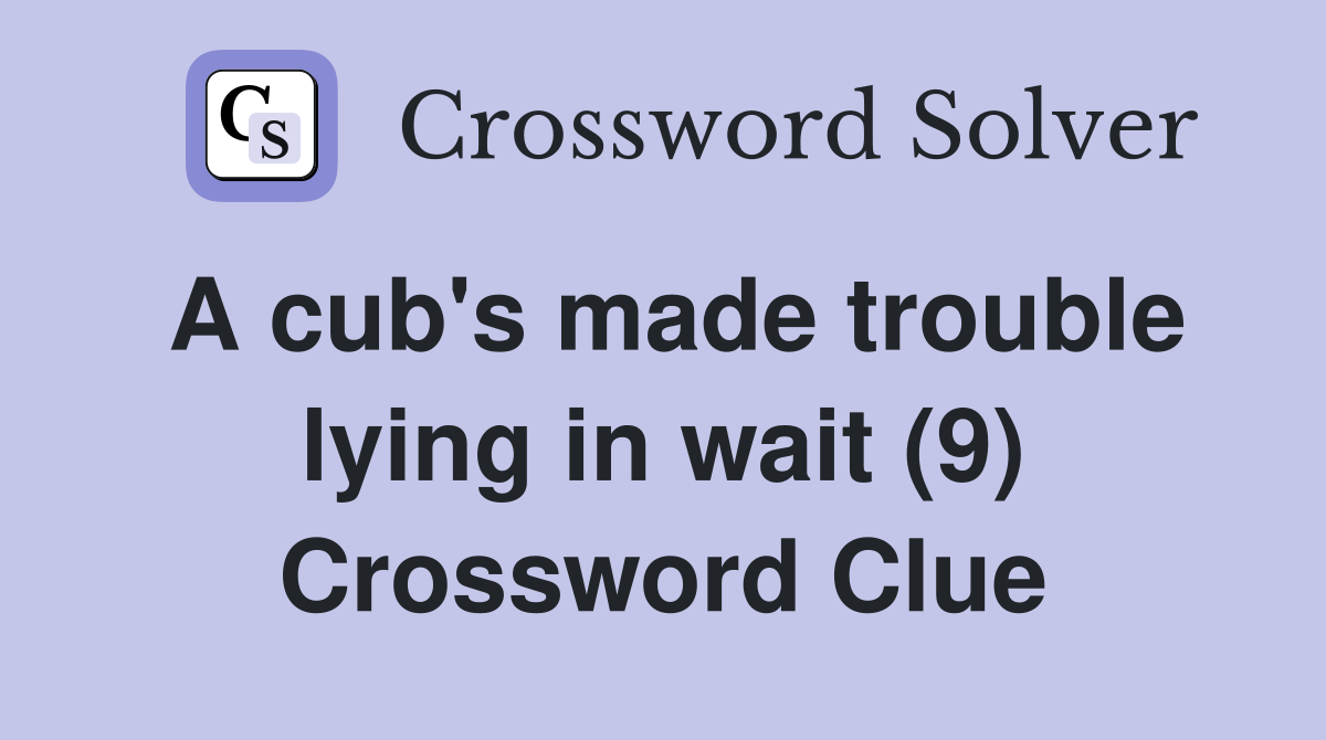 A cub's made trouble lying in wait (9) Crossword Clue