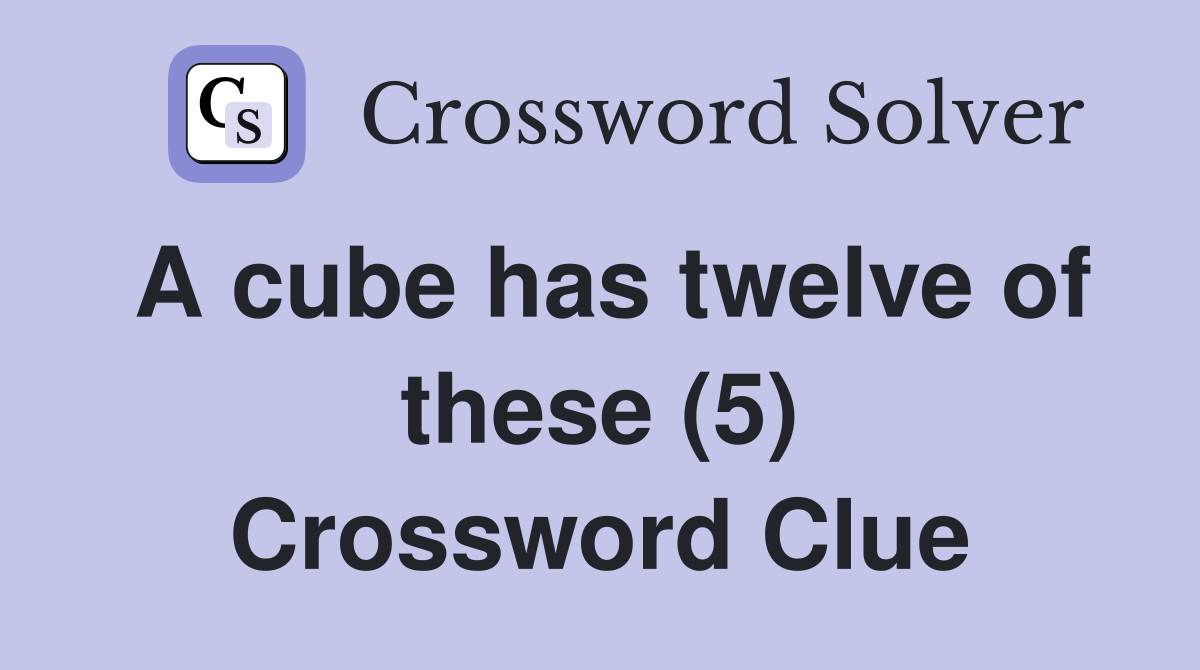 A cube has twelve of these (5) Crossword Clue