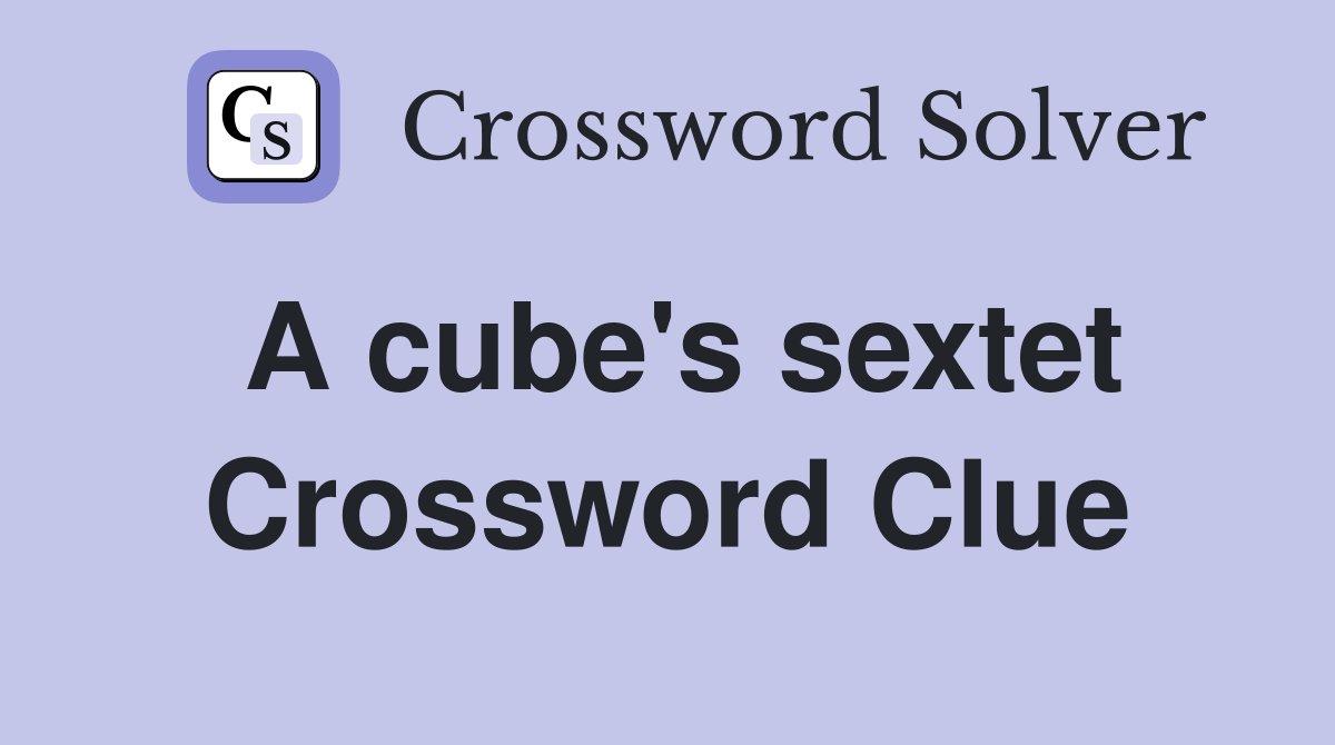 A cube's sextet Crossword Clue
