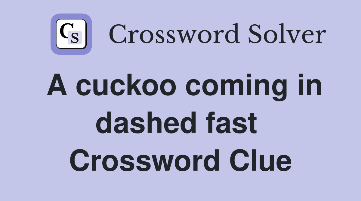 A cuckoo coming in dashed fast  Crossword Clue