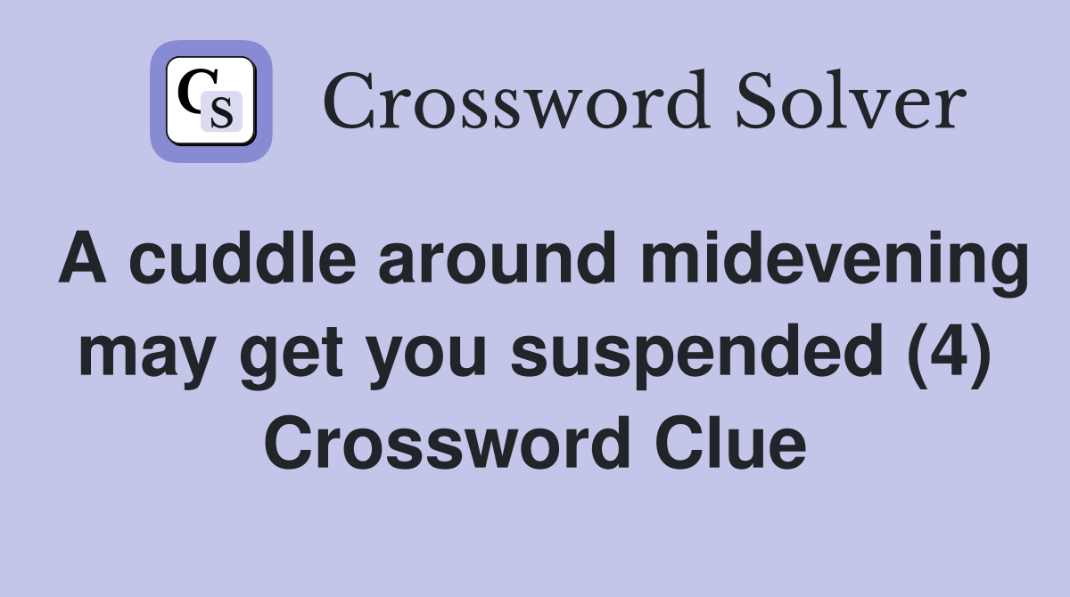 A cuddle around midevening may get you suspended (4) Crossword Clue