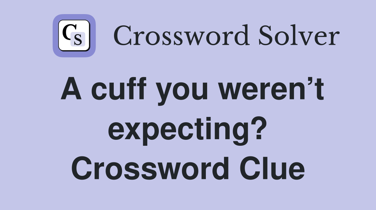 A cuff you weren’t expecting? Crossword Clue