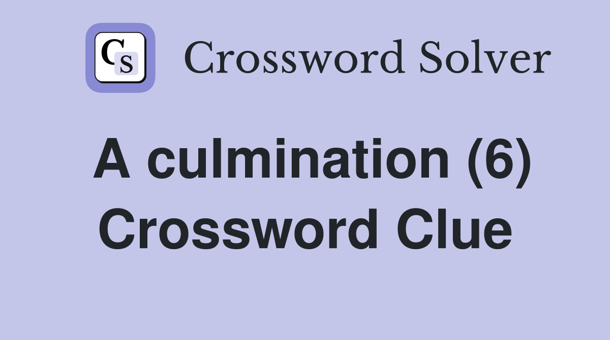 A culmination (6) Crossword Clue