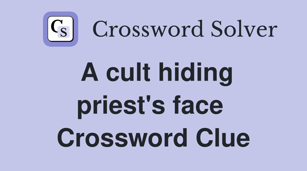 A cult hiding priest's face  Crossword Clue