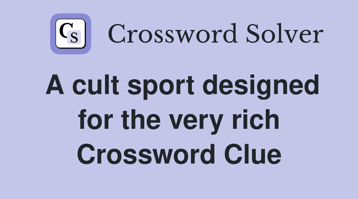 A cult sport designed for the very rich Crossword Clue