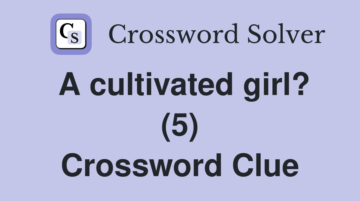 A cultivated girl? (5) Crossword Clue