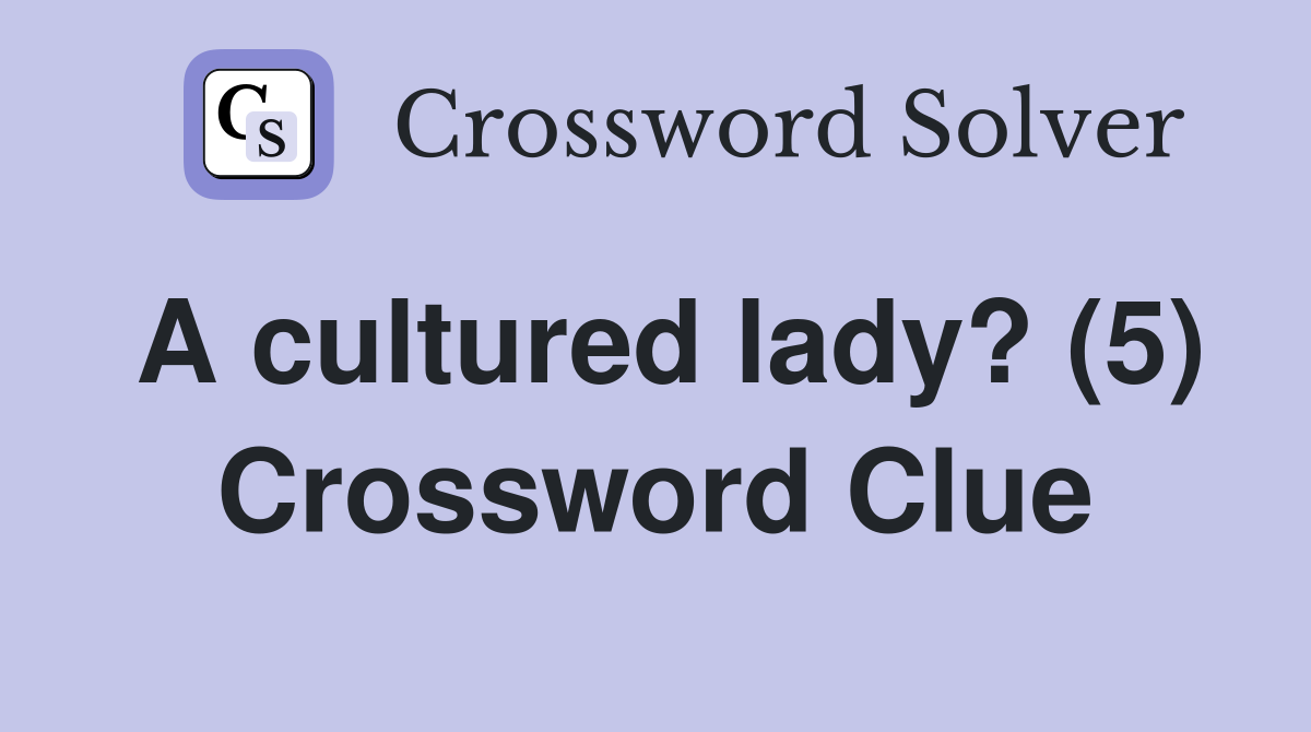 A cultured lady? (5) Crossword Clue