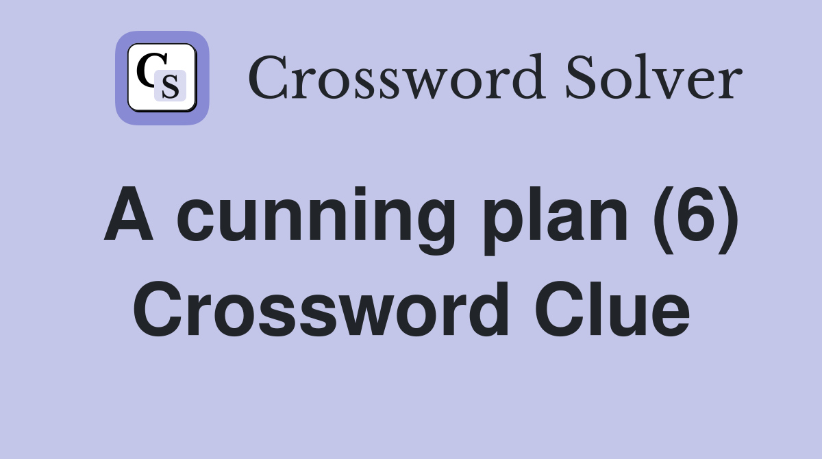 A cunning plan (6) Crossword Clue