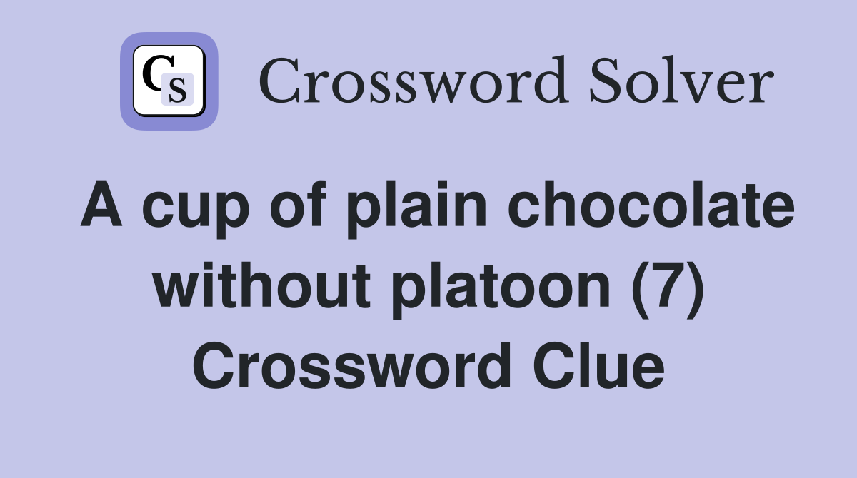 A cup of plain chocolate without platoon (7) Crossword Clue