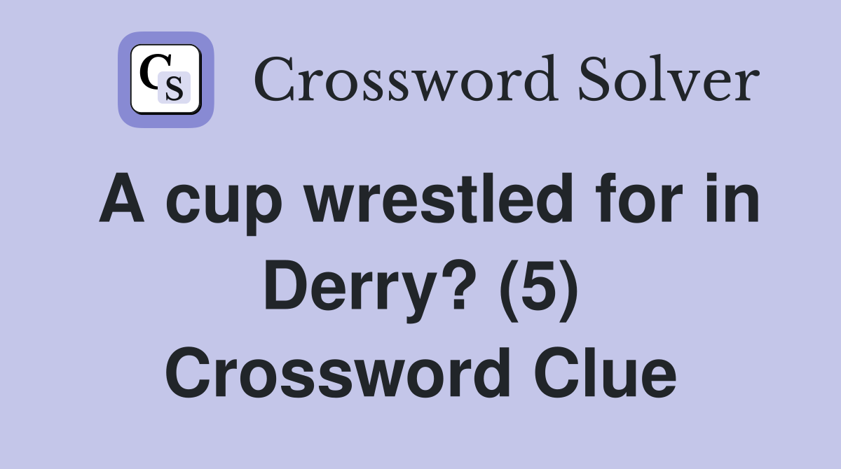 A cup wrestled for in Derry? (5) Crossword Clue