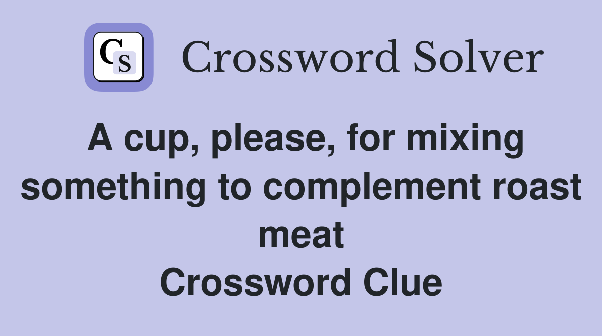 A cup, please, for mixing something to complement roast meat Crossword Clue