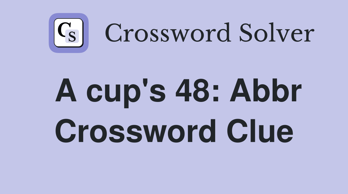 A cup's 48: Abbr Crossword Clue