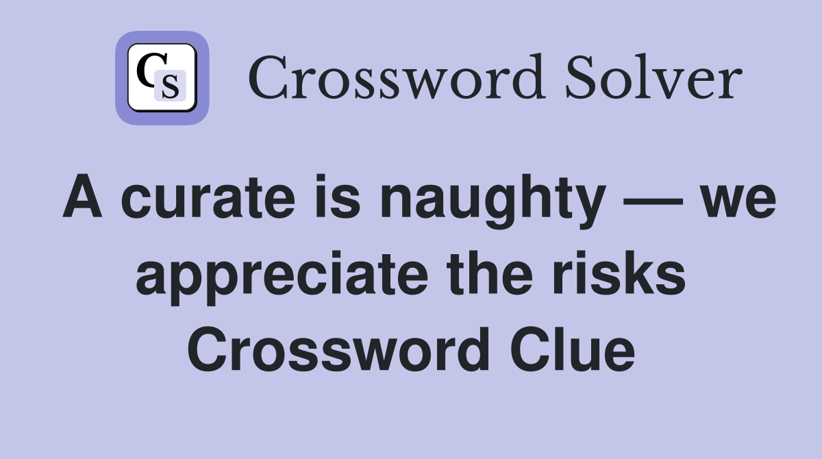 A curate is naughty — we appreciate the risks Crossword Clue