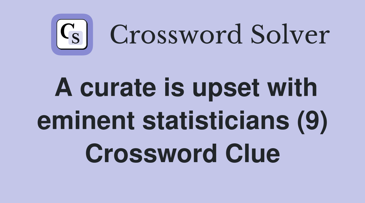 A curate is upset with eminent statisticians (9) Crossword Clue