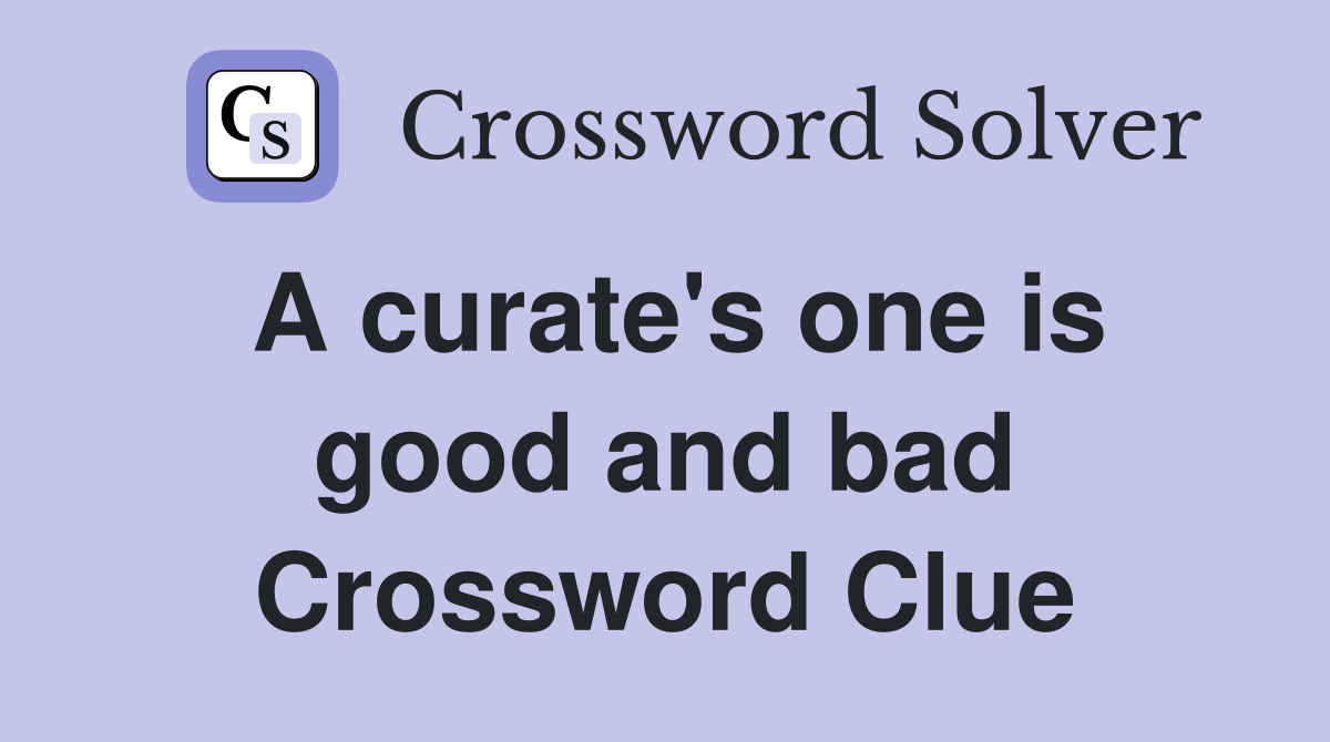 A curate's one is good and bad Crossword Clue