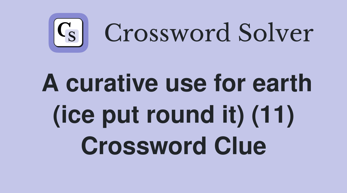 A curative use for earth (ice put round it) (11) Crossword Clue