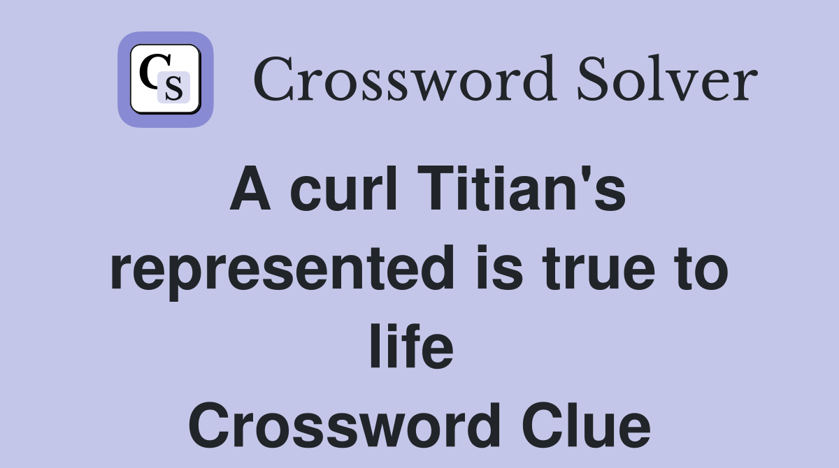 A curl Titian's represented is true to life  Crossword Clue