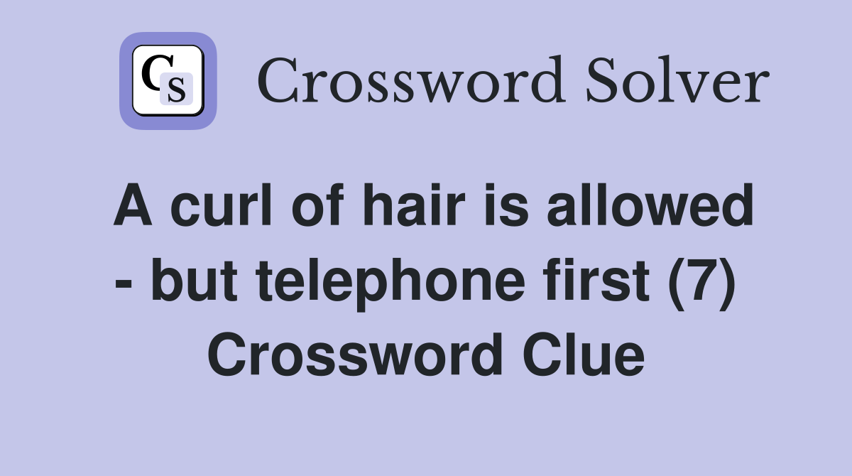 A curl of hair is allowed - but telephone first (7) Crossword Clue