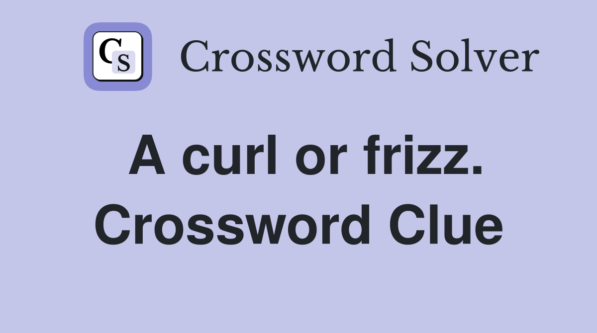 A curl or frizz. Crossword Clue
