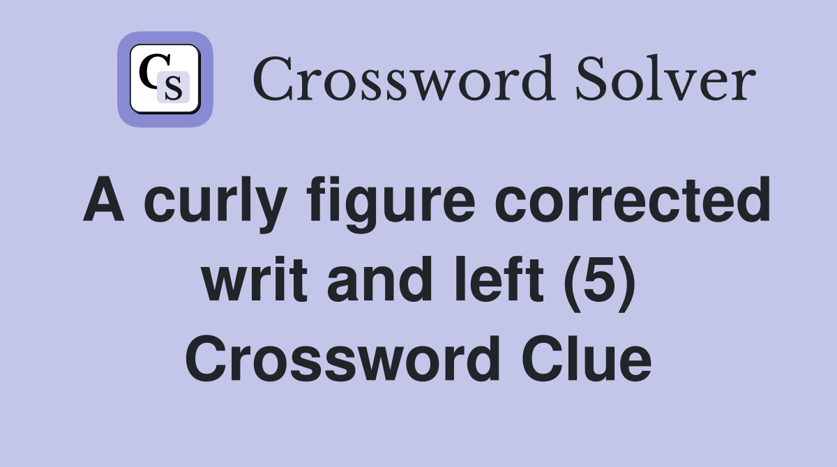 A curly figure corrected writ and left (5) Crossword Clue