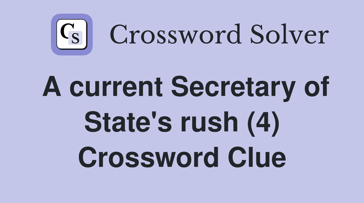 A current Secretary of State's rush (4) Crossword Clue