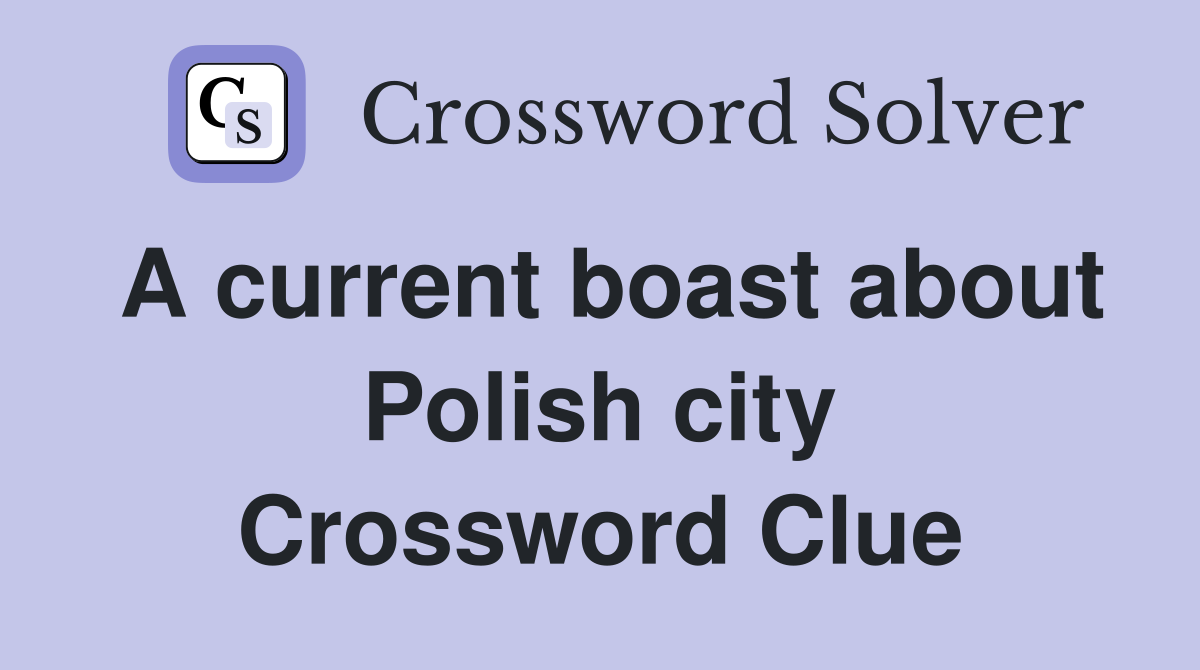A current boast about Polish city Crossword Clue